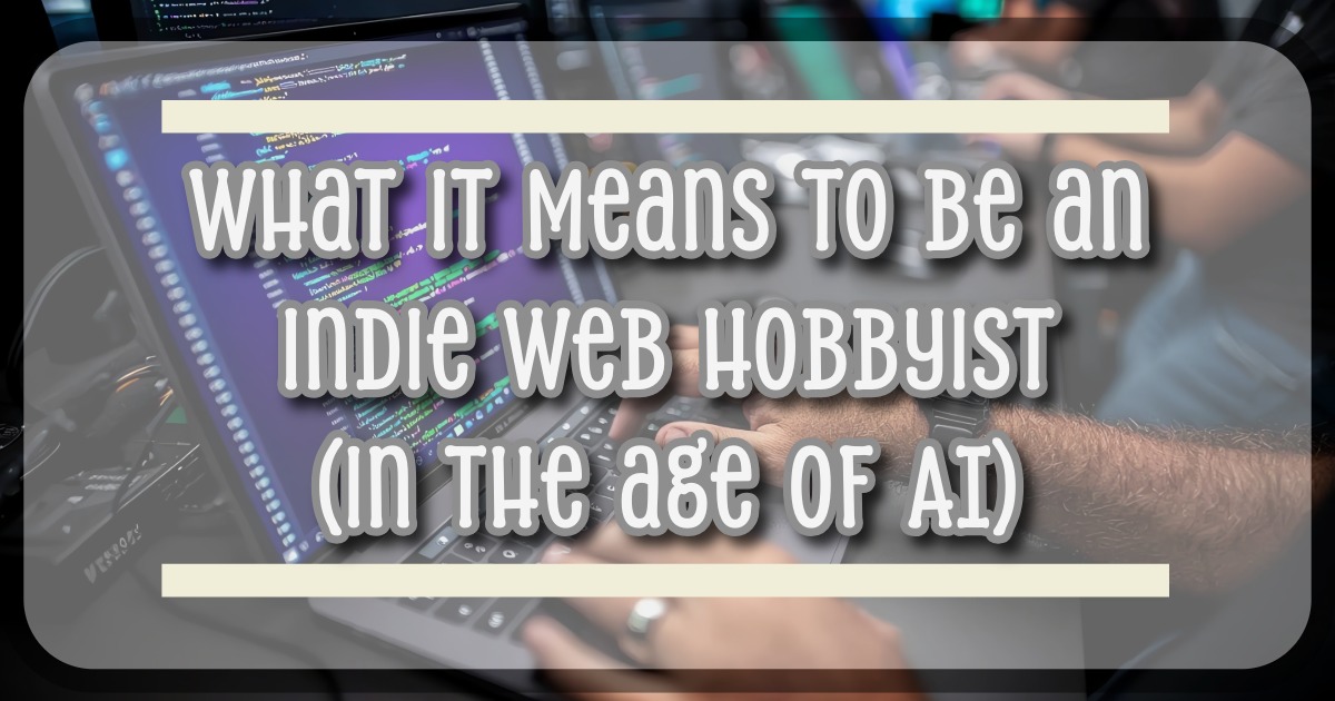 Cover image for What It Means to Be an Indie Web Hobbyist (in the Age of AI)